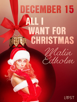 Edholm, Malin - December 15: All I want for Christmas - An Erotic Christmas Calendar, ebook