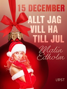 Edholm, Malin - 15 december: Allt jag vill ha till jul - en erotisk julkalender, ebook