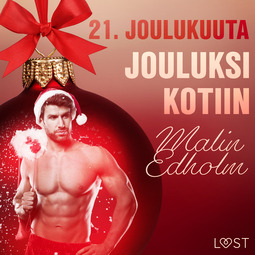 Edholm, Malin - 21. joulukuuta: Jouluksi kotiin - eroottinen joulukalenteri, audiobook