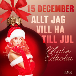 Edholm, Malin - 15 december: Allt jag vill ha till jul - en erotisk julkalender, audiobook