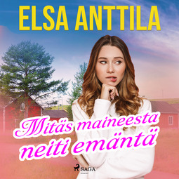 Anttila, Elsa - Mitäs maineesta neiti emäntä, äänikirja