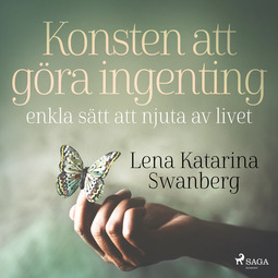 Swanberg, Lena Katarina - Konsten att göra ingenting: enkla sätt att njuta av livet, audiobook