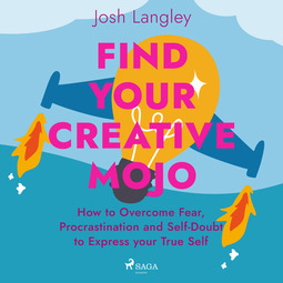 Langley, Josh - Find Your Creative Mojo: How to Overcome Fear, Procrastination and Self-Doubt to Express your True Self, audiobook