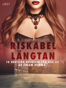 Hermansson, B. J. - Riskabel längtan - 10 erotiska noveller för när du är ensam hemma, ebook