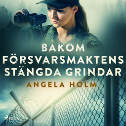 Holm, Angela - Bakom försvarsmaktens stängda grindar, audiobook