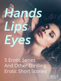 Hauer, Kristiane - Hands, Lips, Eyes: 5 Erotic Series And Other Thrilling Erotic Short Stories, ebook
