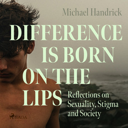Handrick, Michael - Difference is Born on the Lips: Reflections on Sexuality, Stigma and Society, audiobook