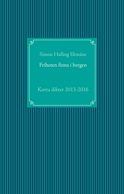 Ekmåne, Simon Halling - Friheten finns i bergen: Korta dikter 2013-2016, ebook