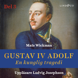 Wickman, Mats - Gustav IV Adolf: En kunglig tragedi - Del 3, audiobook
