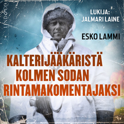 Lammi, Esko - Kalterijääkäristä kolmen sodan rintamakomentajaksi, äänikirja