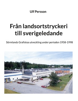 Persson, Ulf - Från landsortstryckeri till sverigeledande: Sörmlands Grafiskas utveckling under perioden 1958-1998, e-kirja