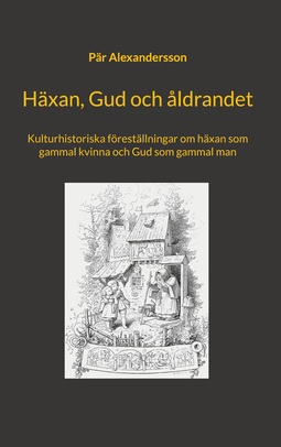 Alexandersson, Pär - Häxan, Gud och åldrandet: Kulturhistoriska föreställningar om häxan som gammal kvinna och Gud som gammal man, ebook