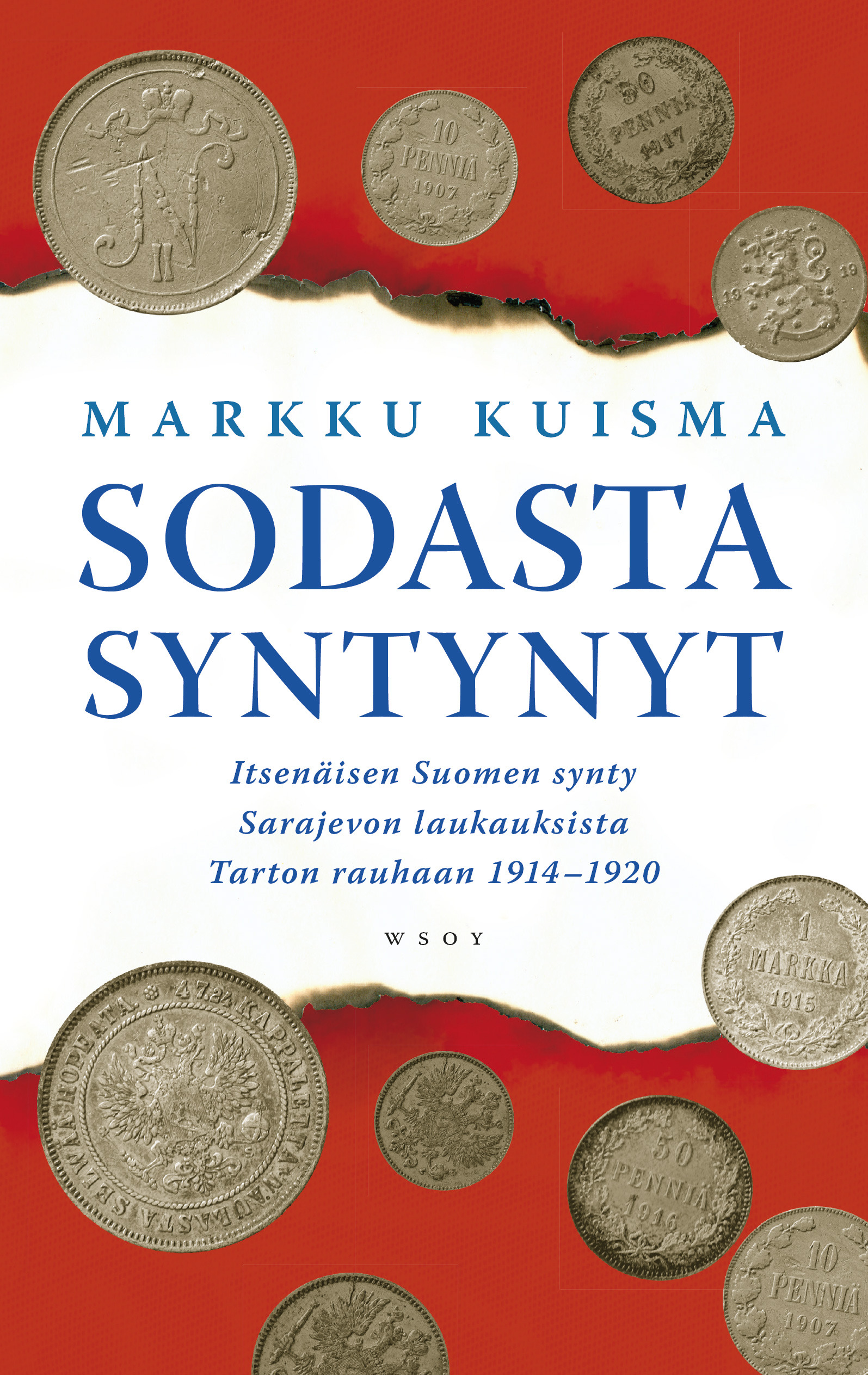 Kuisma, Markku - Sodasta syntynyt: Itsenäisen Suomen synty Sarajevon laukauksista 1914-1920, e-bok