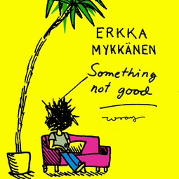 Mykkänen, Erkka - Something not good, äänikirja