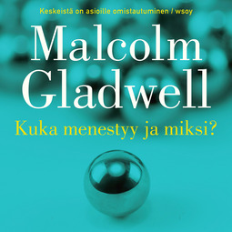 Gladwell, Malcolm - Kuka menestyy ja miksi, äänikirja