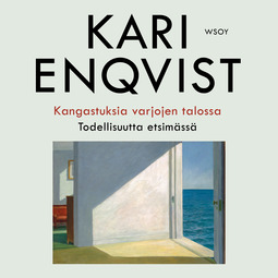Enqvist, Kari - Kangastuksia varjojen talossa: Todellisuutta etsimässä, äänikirja