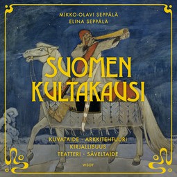 Seppälä, Mikko-Olavi - Suomen kultakausi: Kuvataide, arkkitehtuuri, kirjallisuus, teatteri, säveltaide, audiobook