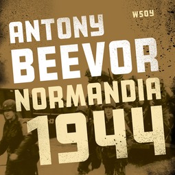 Beevor, Antony - Normandia 1944. Maihinnoususta Pariisin vapauttamiseen, äänikirja