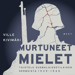 Kivimäki, Ville - Murtuneet mielet: Taistelu suomalaissotilaiden hermoista 1939-1945, äänikirja