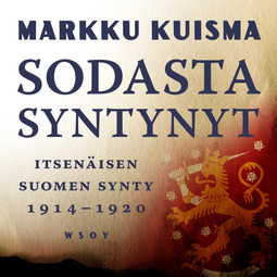 Kuisma, Markku - Sodasta syntynyt: Itsenäisen Suomen synty 1914-1920, äänikirja