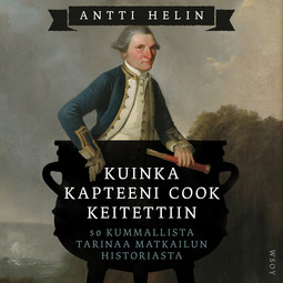 Helin, Antti - Kuinka kapteeni Cook keitettiin: 50 kummallista tarinaa matkailun historiasta, äänikirja