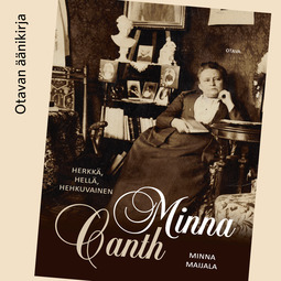 Maijala, Minna - Herkkä, hellä, hehkuvainen: Minna Canth, audiobook
