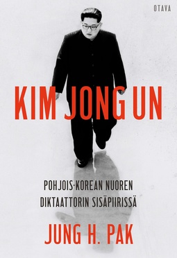 Pak, Jung H. - Kim Jong Un: Pohjois-Korean nuoren diktaattorin sisäpiirissä, e-kirja