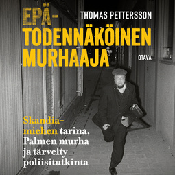 Pettersson, Thomas - Epätodennäköinen murhaaja: Skandia-miehen tarina, Palmen murha ja tärvelty poliisitutkinta, äänikirja