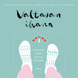 Kinnunen, Hanna - Valtavan ihana: Havaintoja naisen kehosta ja kiloista, äänikirja