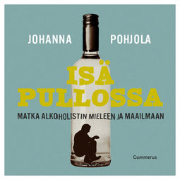 Pohjola, Johanna - Isä pullossa: Matka alkoholistin mieleen ja maailmaan, äänikirja