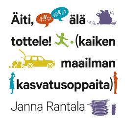 Manninen, Janna - Äiti, älä tottele!: (kaiken maailman kasvatusoppaita), äänikirja