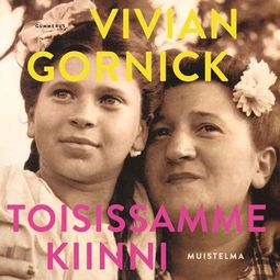 Gornick, Vivian - Toisissamme kiinni: Muistelma, äänikirja