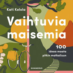 Kelola, Kati - Vaihtuvia maisemia: 100 ideaa maata pitkin matkailuun, äänikirja