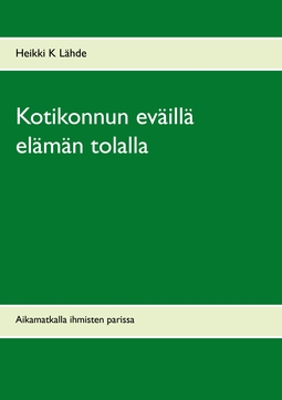 Lähde, Heikki K - Kotikonnun eväillä elämän tolalla: Aikamatkalla ihmisten parissa, e-kirja