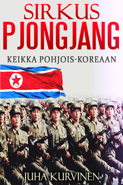 Kurvinen, Juha - Sirkus Pjongjang: Keikka Pohjois-Koreaan, e-bok