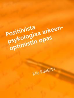 Kuusisto, Mia - Positiivista psykologiaa arkeen-Optimistin opas: mielen ihmeet ja ajatuksen voima, e-kirja