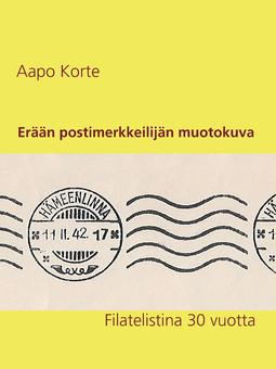 Korte, Aapo - Erään postimerkkeilijän muotokuva: Filatelistina 30 vuotta, ebook