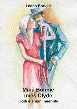 Sorvali, Leena - Minä Bonnie - mies Clyde: Oodi elämäni miehille, e-bok