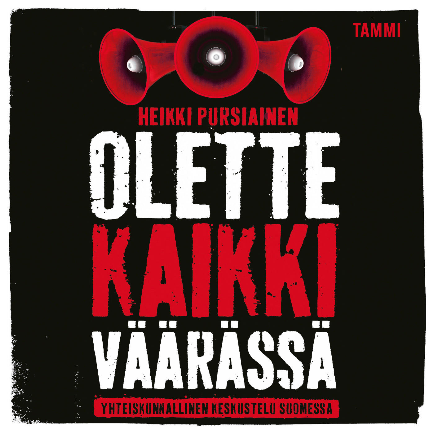 Pursiainen, Heikki - Olette kaikki väärässä: Yhteiskunnallinen keskustelu Suomessa, audiobook