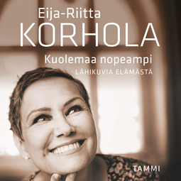 Korhola, Eija-Riitta - Kuolemaa nopeampi - Lähikuvia elämästä, audiobook