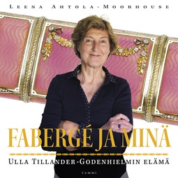 Ahtola-Moorhouse, Leena - Fabergé ja minä: Ulla Tillander-Godenhielmin elämä, äänikirja