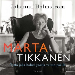 Holmström, Johanna - Märta Tikkanen - Tyttö joka halusi juosta vetten päällä, audiobook