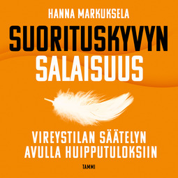 Markuksela, Hanna - Suorituskyvyn salaisuus: Vireystilan säätelyn avulla huipputuloksiin, audiobook