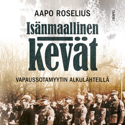 Roselius, Aapo - Isänmaallinen kevät: Vapaussotamyytin alkulähteillä, audiobook