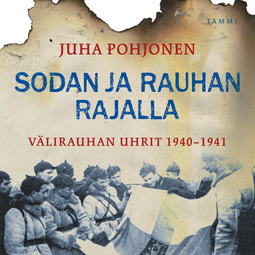 Pohjonen, Juha - Sodan ja rauhan rajalla: Välirauhan uhrit 1940-1941, audiobook