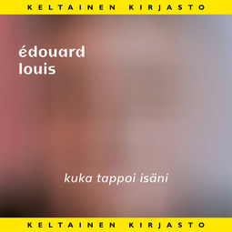 Louis, Édouard - Kuka tappoi isäni, äänikirja