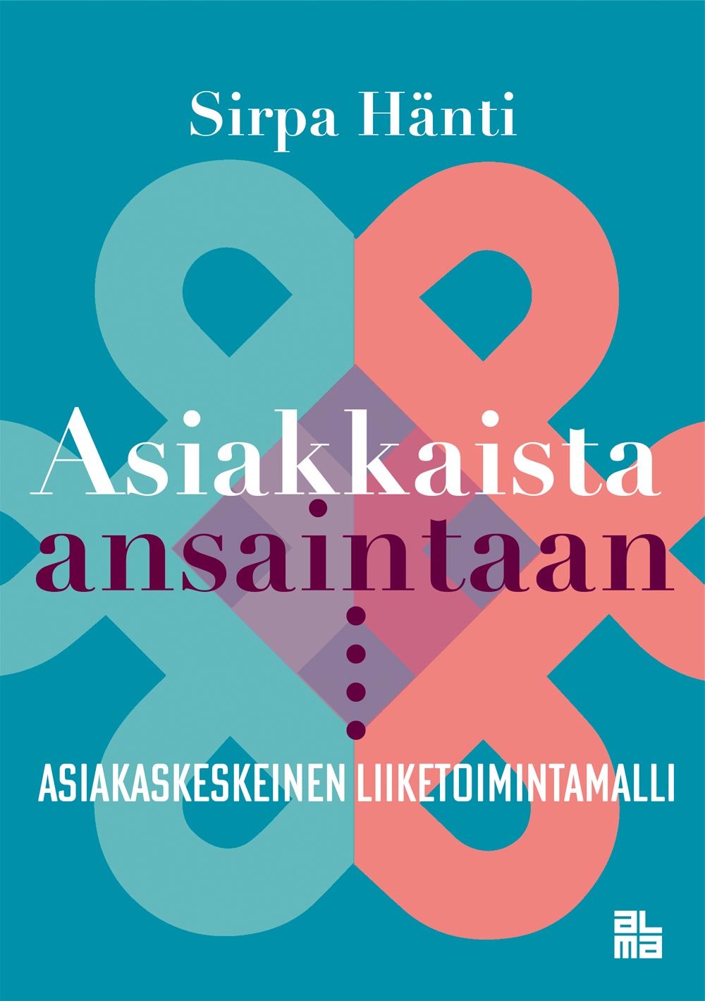 Hänti, Sirpa - Asiakkaista ansaintaan, e-bok