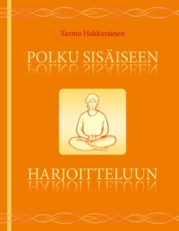 Hakkarainen, Tarmo - Polku sisäiseen harjoitteluun: Keho, hengitys, mieli, tunne ja energia, e-bok