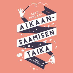 Pihlaja, Satu - Aikaansaamisen taika: Näin johdat itseäsi, audiobook