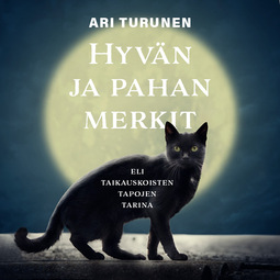 Turunen, Ari - Hyvän ja pahan merkit: eli taikauskoisten tapojen tarina, audiobook